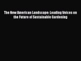 Read The New American Landscape: Leading Voices on the Future of Sustainable Gardening Ebook