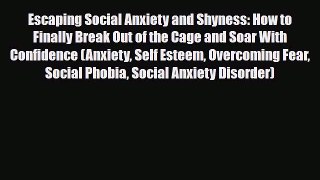 Read ‪Escaping Social Anxiety and Shyness: How to Finally Break Out of the Cage and Soar With