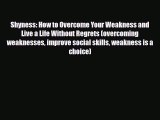 Read ‪Shyness: How to Overcome Your Weakness and Live a Life Without Regrets (overcoming weaknesses‬