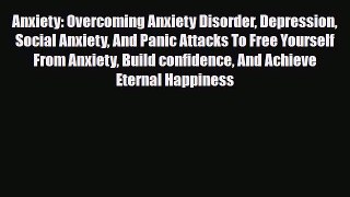 Read ‪Anxiety: Overcoming Anxiety Disorder Depression Social Anxiety And Panic Attacks To Free