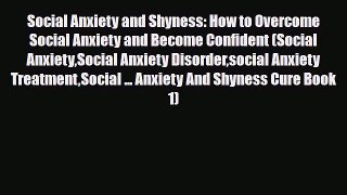 Read ‪Social Anxiety and Shyness: How to Overcome Social Anxiety and Become Confident (Social