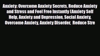 Read ‪Anxiety: Overcome Anxiety Secrets Reduce Anxiety and Stress and Feel Free Instantly (Anxiety‬