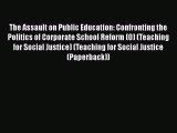 [PDF] The Assault on Public Education: Confronting the Politics of Corporate School Reform