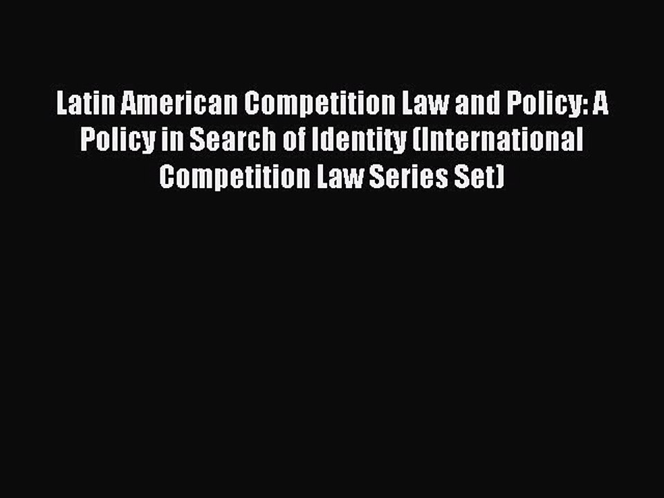 Read Latin American Competition Law and Policy: A Policy in Search of Identity (International