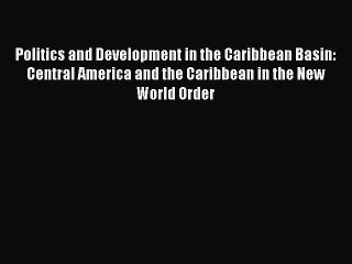 Read Politics and Development in the Caribbean Basin: Central America and the Caribbean in