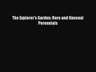 Download The Explorer's Garden: Rare and Unusual Perennials Ebook Online