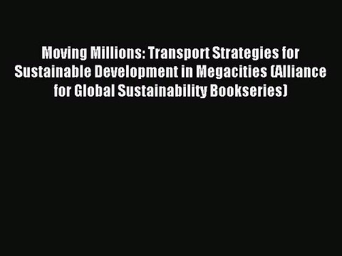 Read Moving Millions: Transport Strategies for Sustainable Development in Megacities (Alliance