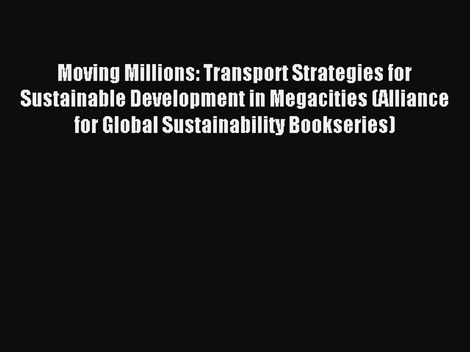 Read Moving Millions: Transport Strategies for Sustainable Development in Megacities (Alliance