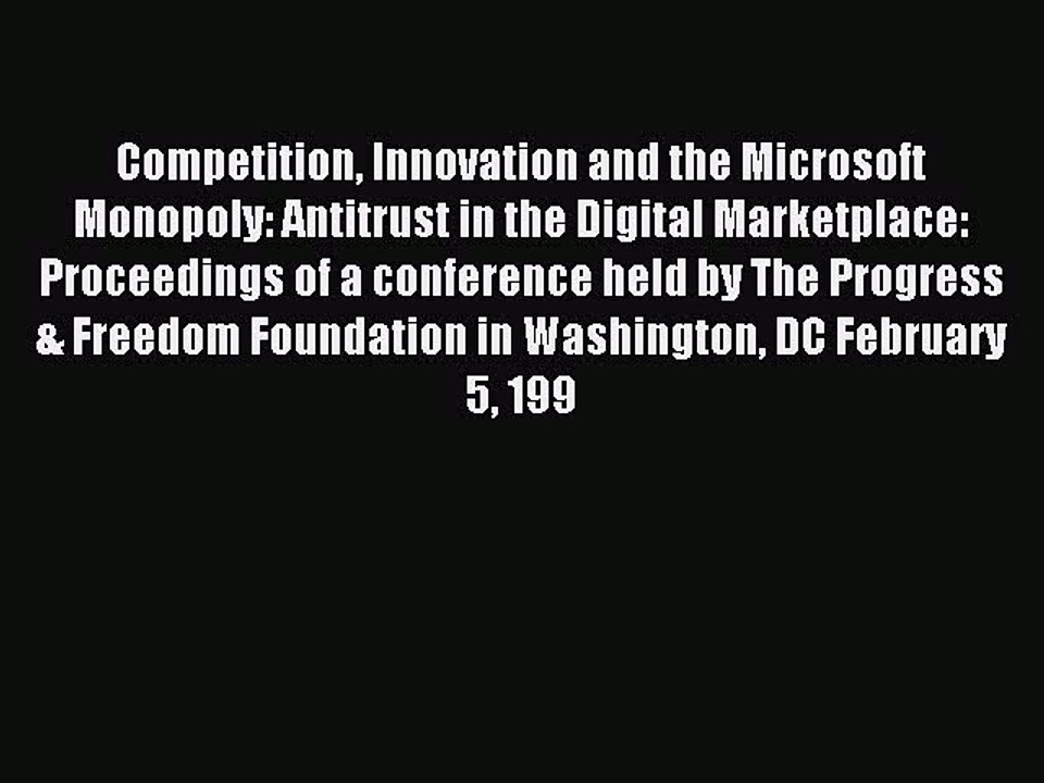 Read Competition Innovation and the Microsoft Monopoly: Antitrust in the Digital Marketplace:
