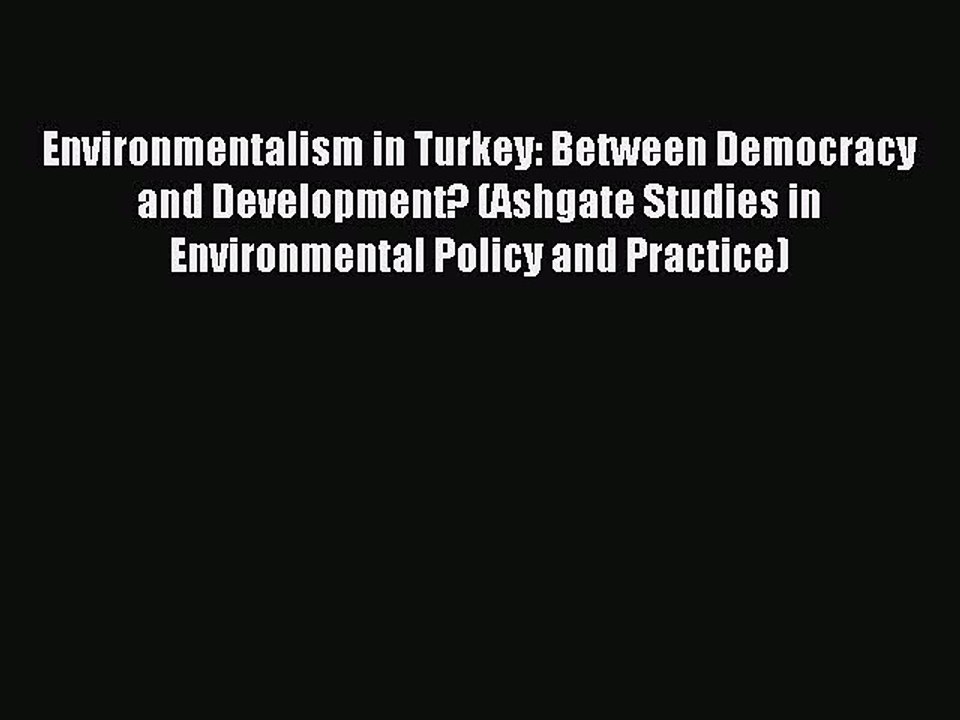 Read Environmentalism in Turkey: Between Democracy and Development? (Ashgate Studies in Environmental