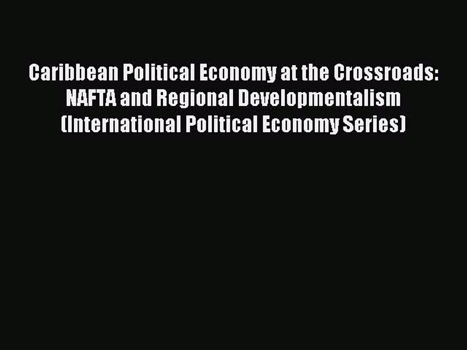 Read Caribbean Political Economy at the Crossroads: NAFTA and Regional Developmentalism (International
