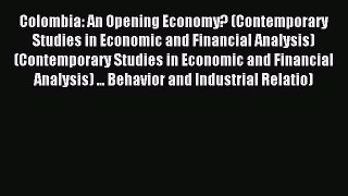 Read Colombia: An Opening Economy? (Contemporary Studies in Economic and Financial Analysis)