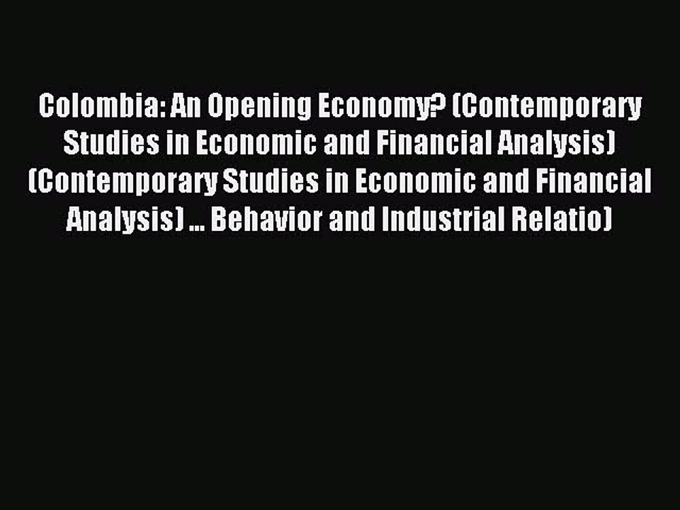 Read Colombia: An Opening Economy? (Contemporary Studies in Economic and Financial Analysis)