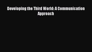 Read Developing the Third World: A Communication Approach Ebook Free