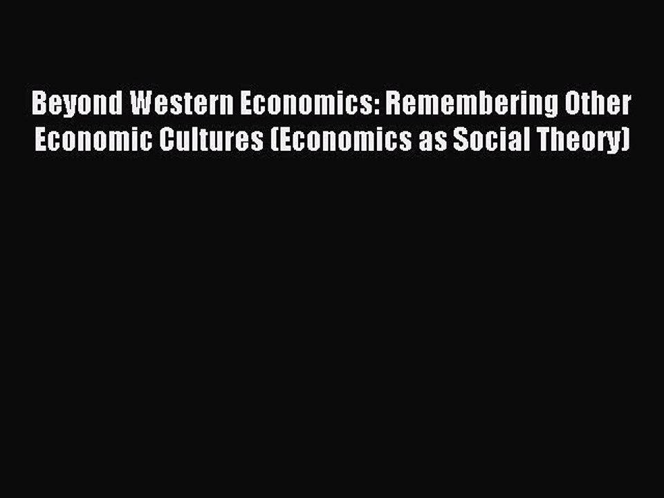 Download Beyond Western Economics: Remembering Other Economic Cultures (Economics as Social