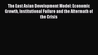 Read The East Asian Development Model: Economic Growth Institutional Failure and the Aftermath