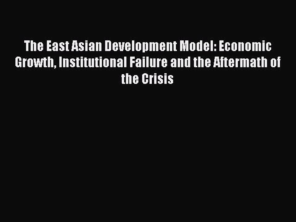 Read The East Asian Development Model: Economic Growth Institutional Failure and the Aftermath
