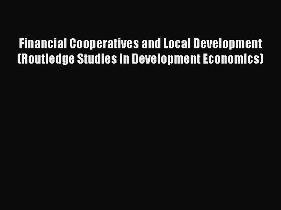 Read Financial Cooperatives and Local Development (Routledge Studies in Development Economics)
