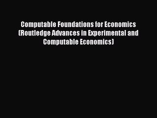 Read Computable Foundations for Economics (Routledge Advances in Experimental and Computable