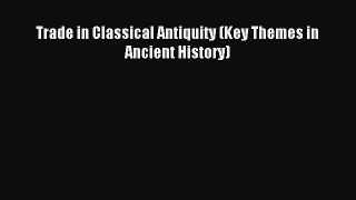 Download Trade in Classical Antiquity (Key Themes in Ancient History) Ebook Online