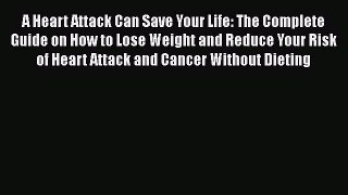 Read A Heart Attack Can Save Your Life: The Complete Guide on How to Lose Weight and Reduce