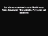 Download Los alimentos contra el cancer / Anti-Cancer Foods: Prevencion Y Tratamiento / Prevention