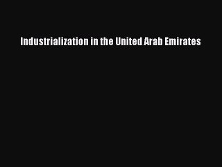 Download Industrialization in the United Arab Emirates PDF Online