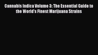 Read Cannabis Indica Volume 3: The Essential Guide to the World's Finest Marijuana Strains