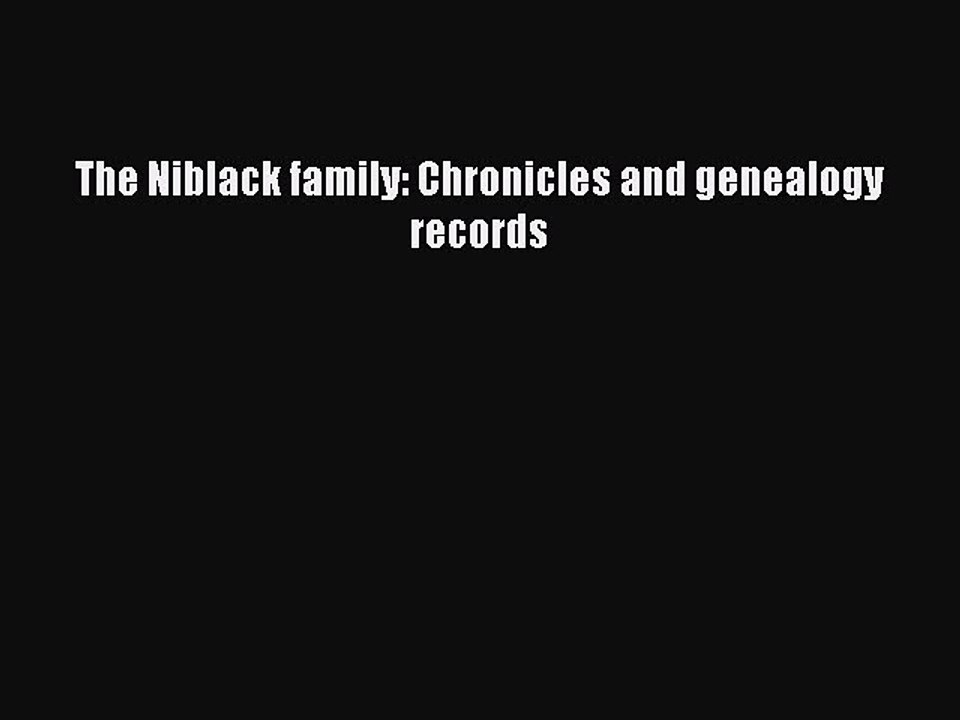 PDF The Niblack family: Chronicles and genealogy records Free Books