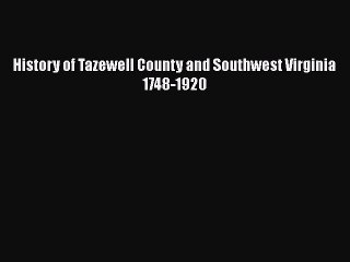 PDF History of Tazewell County and Southwest Virginia 1748-1920  Read Online