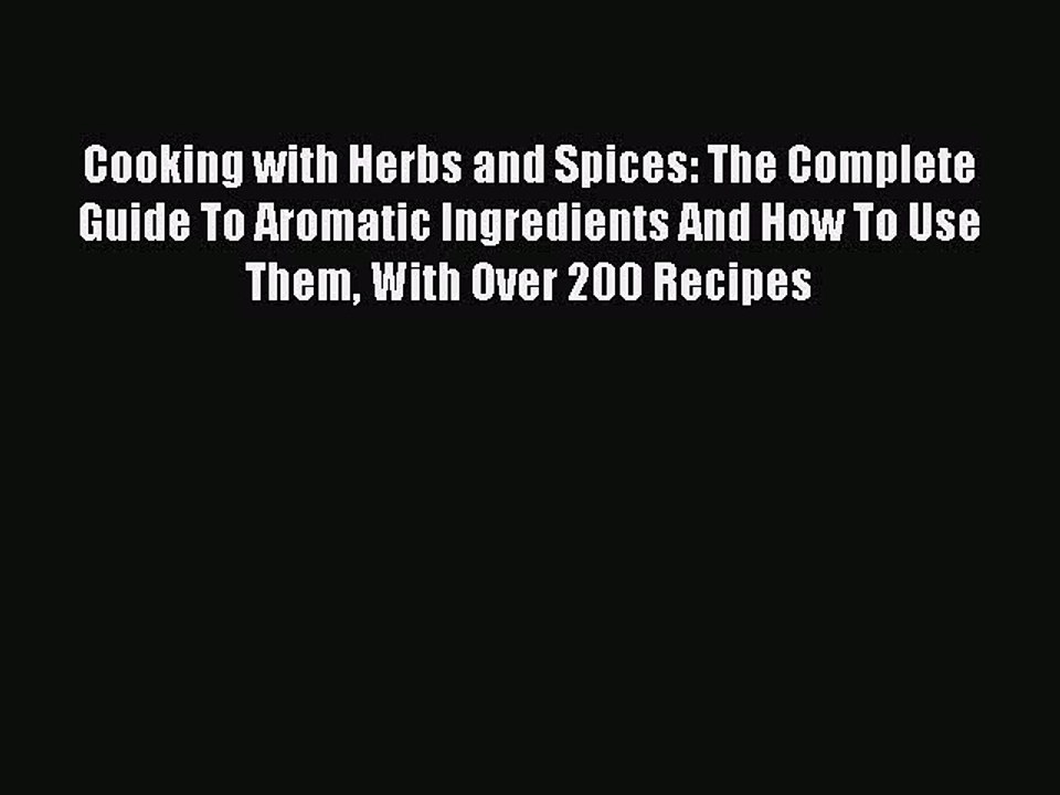 Read Cooking with Herbs and Spices: The Complete Guide To Aromatic Ingredients And How To Use