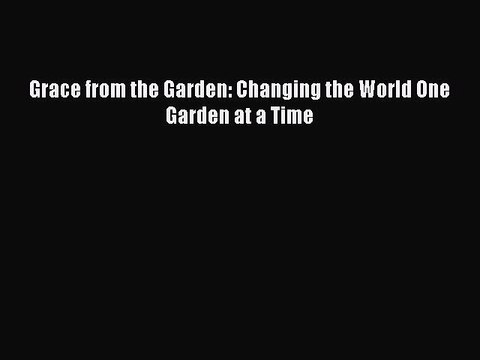 Read Grace from the Garden: Changing the World One Garden at a Time Ebook Free