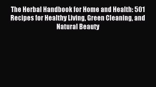 Read The Herbal Handbook for Home and Health: 501 Recipes for Healthy Living Green Cleaning