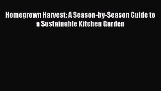 Read Homegrown Harvest: A Season-by-Season Guide to a Sustainable Kitchen Garden Ebook Free