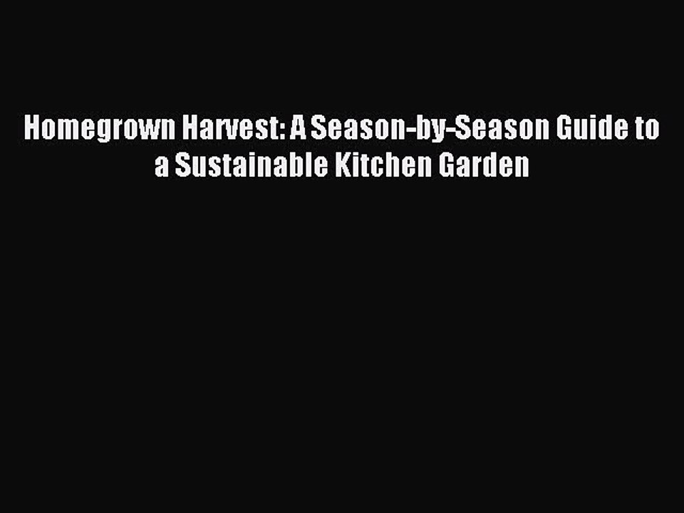 Read Homegrown Harvest: A Season-by-Season Guide to a Sustainable Kitchen Garden Ebook Free