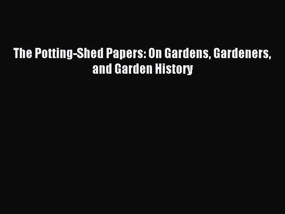 Download The Potting-Shed Papers: On Gardens Gardeners and Garden History Ebook Online