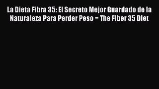 Read La Dieta Fibra 35: El Secreto Mejor Guardado de la Naturaleza Para Perder Peso = The Fiber