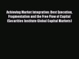 Read Achieving Market Integration: Best Execution Fragmentation and the Free Flow of Capital