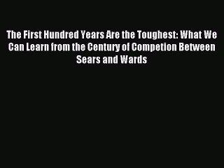 Download The First Hundred Years Are the Toughest: What We Can Learn from the Century of Competion