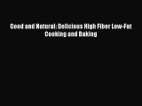 Read Good and Natural: Delicious High Fiber Low-Fat Cooking and Baking Ebook Free