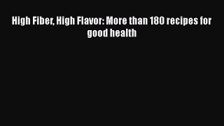 Read High Fiber High Flavor: More than 180 recipes for good health Ebook Free