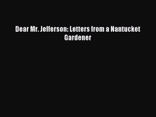 Read Dear Mr. Jefferson: Letters from a Nantucket Gardener Ebook Free