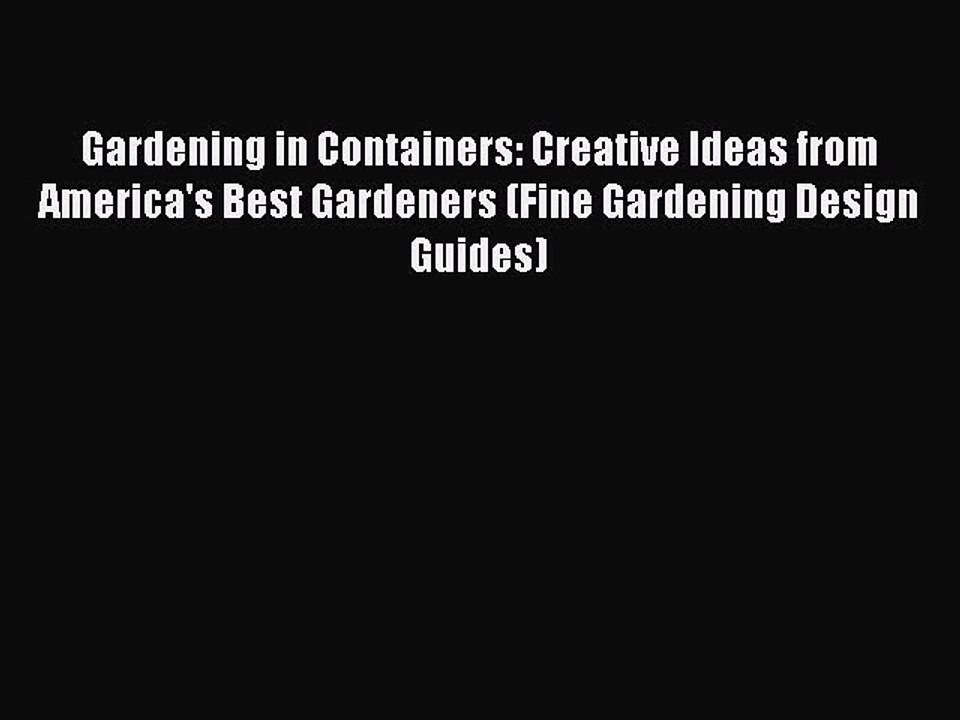 Read Gardening in Containers: Creative Ideas from America's Best Gardeners (Fine Gardening