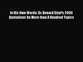 PDF In His Own Words: Dr. Benard Etta?s 2000 Quotations On More than A Hundred Topics  EBook