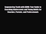Read ‪Empowering Youth with ADHD: Your Guide to Coaching Adolescents and Young Adults for Coaches‬