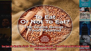 Read  To Eat Or Not To Eat  The Grains Group  Food Pyramid 2nd Grade Science Series  Full EBook