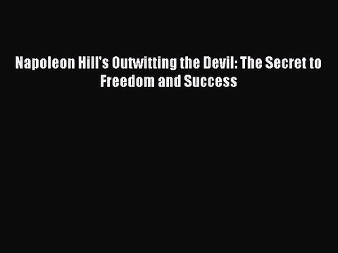 Download Napoleon Hill's Outwitting the Devil: The Secret to Freedom and Success Free Books