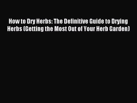 Read How to Dry Herbs: The Definitive Guide to Drying Herbs (Getting the Most Out of Your Herb