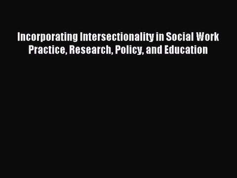 Read Incorporating Intersectionality in Social Work Practice Research Policy and Education