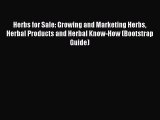Read Herbs for Sale: Growing and Marketing Herbs Herbal Products and Herbal Know-How (Bootstrap